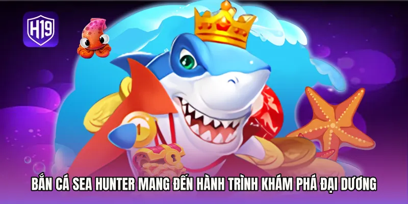 Bắn cá sea hunter mang đến hành trình khám phá đại dương sống động