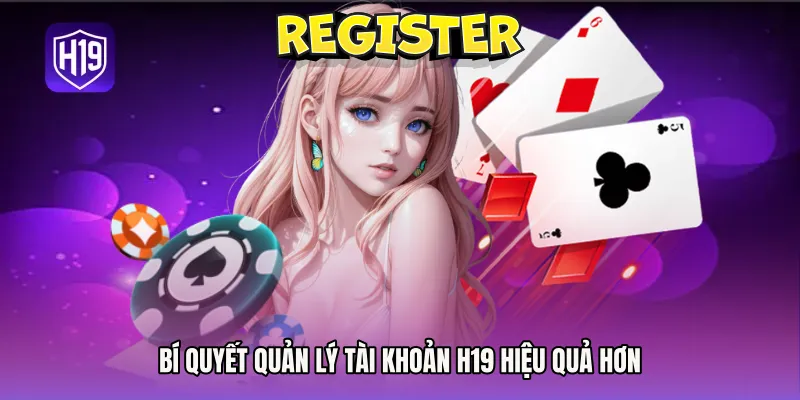 Bí quyết quản lý tài khoản H19 hiệu quả hơn