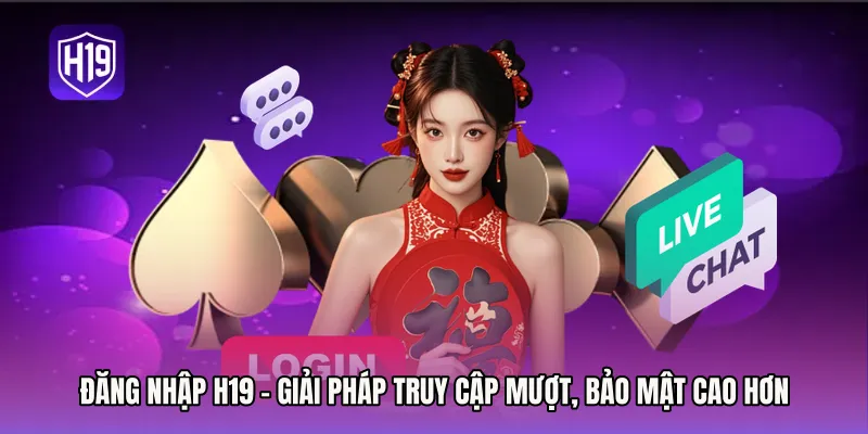 Đăng Nhập H19 - Giải Pháp Truy Cập Mượt, Bảo Mật Cao Hơn