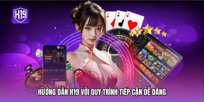 Hướng dẫn H19 với quy trình tiếp cận dễ dàng