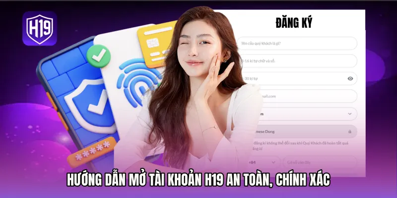Hướng dẫn mở tài khoản H19 an toàn, chính xác