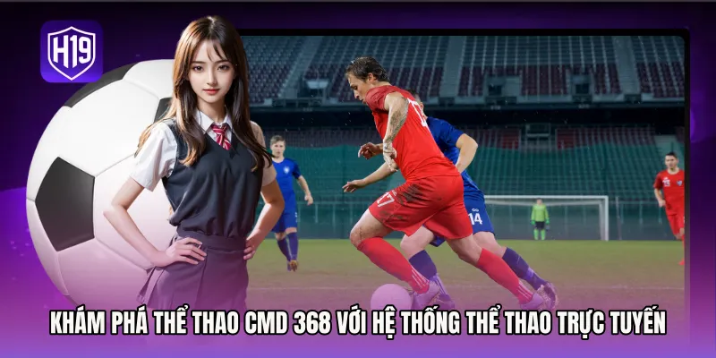 Khám phá nền tảng Thể thao CMD 368 với hệ thống thể thao trực tuyến
